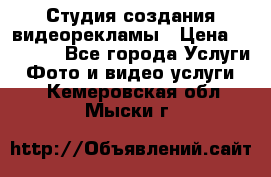 Студия создания видеорекламы › Цена ­ 20 000 - Все города Услуги » Фото и видео услуги   . Кемеровская обл.,Мыски г.